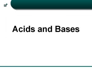 Acids and Bases Acids and Bases are types