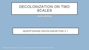 DECOLONIZATION ON TWO SCALES scale switching QUESTIONING DECOLONIZATION
