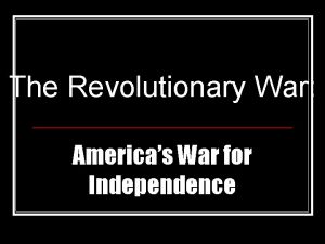 The Revolutionary War Americas War for Independence The