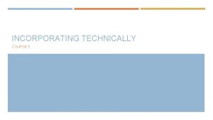 INCORPORATING TECHNICALLY COURSE 5 TECHNOLOGY Technology has changed