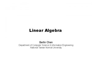 Linear Algebra Berlin Chen Department of Computer Science