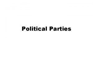 Political Parties Political Parties Group of people controlling