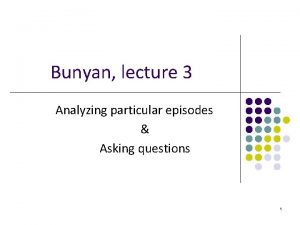 Bunyan lecture 3 Analyzing particular episodes Asking questions