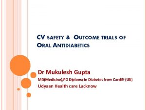 CV SAFETY OUTCOME TRIALS OF ORAL ANTIDIABETICS Dr