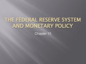 THE FEDERAL RESERVE SYSTEM AND MONETARY POLICY Chapter