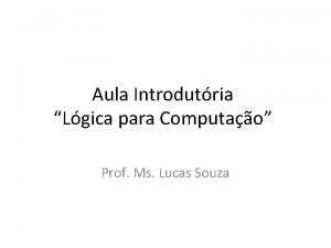Aula Introdutria Lgica para Computao Prof Ms Lucas