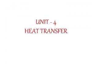 UNIT 4 HEAT TRANSFER HEAT TRANSFER Transformation of