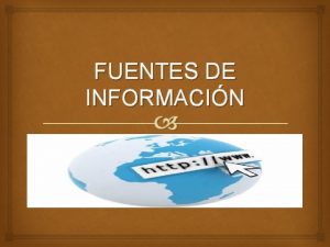 FUENTES DE INFORMACIN FUENTE DE INFORMACIN Puede ser