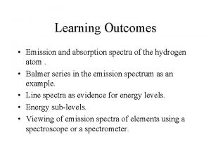 Learning Outcomes Emission and absorption spectra of the