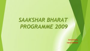 SAAKSHAR BHARAT PROGRAMME 2009 Submitted by HANIN BADSAH