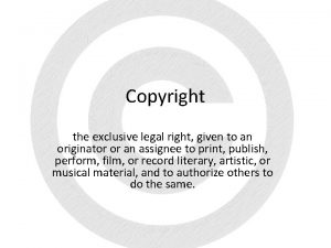 Copyright the exclusive legal right given to an