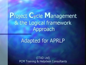Project Cycle Management the Logical framework Approach Adapted