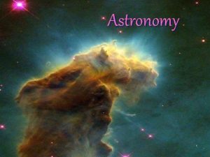 Astronomy 1 What is Astronomy l Astronomy is