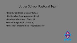 Upper School Pastoral Team Mrs OurabiHead of Upper