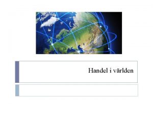 Handel i vrlden Varfr lnder handlar med varandra