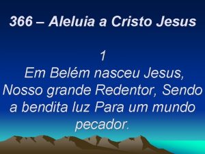 366 Aleluia a Cristo Jesus 1 Em Belm