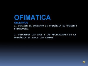 OFIMATICA OBJETIVOS 1 DEFINIR EL CONCEPTO DE OFIMTICA