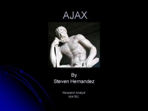 AJAX By Steven Hernandez Research Analyst NIATEC Introduction