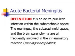 Acute Bacterial Meningitis DEFINITION it is an acute