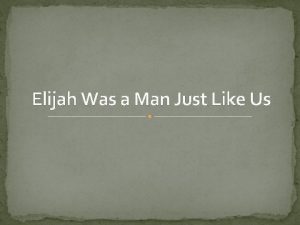 Elijah Was a Man Just Like Us Elijah