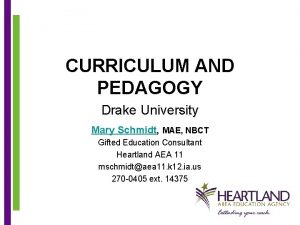 CURRICULUM AND PEDAGOGY Drake University Mary Schmidt MAE