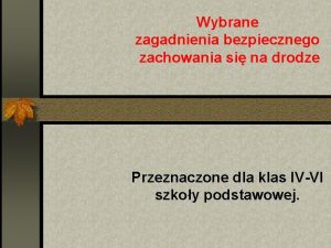 Wybrane zagadnienia bezpiecznego zachowania si na drodze Przeznaczone