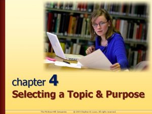 chapter 4 Selecting a Topic Purpose The Mc