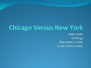 Chicago Versus New York Amie Little EDU 644