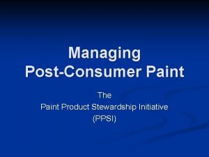 Managing PostConsumer Paint The Paint Product Stewardship Initiative