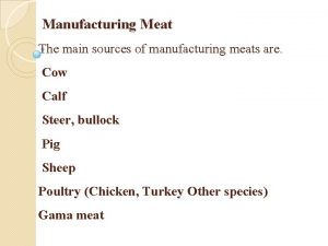 Manufacturing Meat The main sources of manufacturing meats