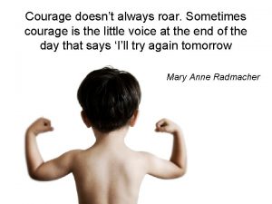 Courage doesnt always roar Sometimes courage is the