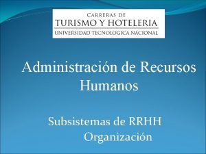 Administracin de Recursos Humanos Subsistemas de RRHH Organizacin