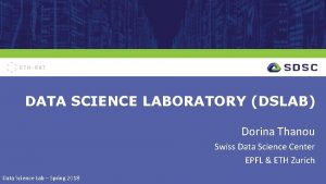 DATA SCIENCE LABORATORY DSLAB Dorina Thanou Swiss Data