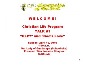 WELCOME Christian Life Program TALK 1 CLP and