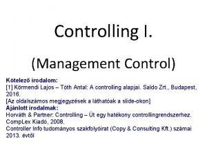 Controlling I Management Control Ktelez irodalom 1 Krmendi