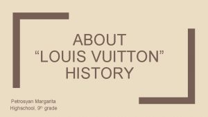 ABOUT LOUIS VUITTON HISTORY Petrosyan Margarita Highschool 9