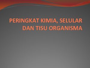 PERINGKAT KIMIA SELULAR DAN TISU ORGANISMA Struktur Atom