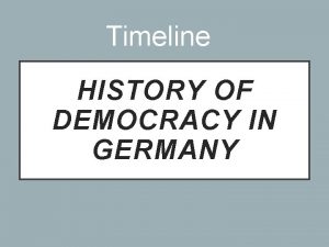 Timeline HISTORY OF DEMOCRACY IN GERMANY 1890 Wilhelm