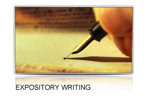 EXPOSITORY WRITING EXPOSITORY ESSAY Expository writing explains and
