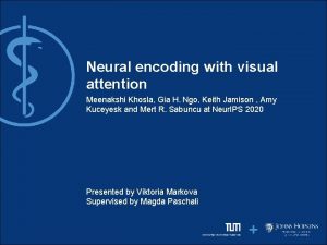 Neural encoding with visual attention Meenakshi Khosla Gia