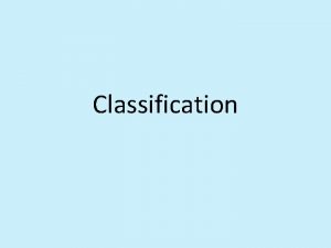 Classification Similar or different Similar or different Need