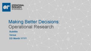 Making Better Decisions Operational Research Subtitle Venue DD