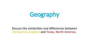 Geography Discuss the similarities and differences between Derbyshire