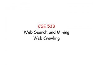 CSE 538 Web Search and Mining Web Crawling