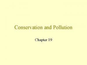 Conservation and Pollution Chapter 19 Conservation Conservation is