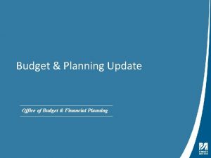 Budget Planning Update Office of Budget Financial Planning