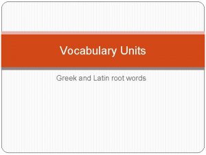 Vocabulary Units Greek and Latin root words Tiered