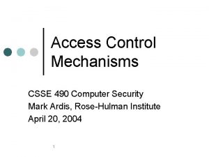 Access Control Mechanisms CSSE 490 Computer Security Mark