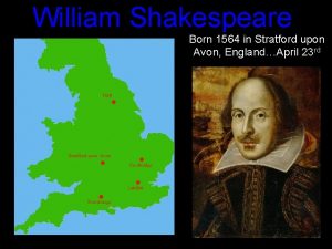 William Shakespeare Born 1564 in Stratford upon Avon