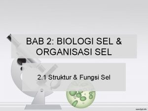 BAB 2 BIOLOGI SEL ORGANISASI SEL 2 1